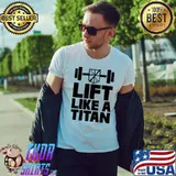 Official Lift Like A Titan Shirt Unisex