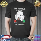 Official My Poodle Calling I Must Go Funny Pet Dog Lover Owner Gift T Shirt