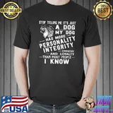 Official Stop telling me its just a dog my dog has more personality integrity than most people i know cavalier Unisex