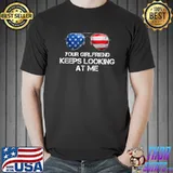 Official Your Girlfriend Keeps Looking At Me American Flag Sunglasses T-Shirt Unisex