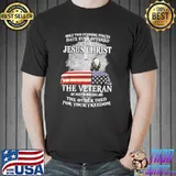 Only Two Defining Forces Have Ever Offered Jesus Christ The Veteran The Other Died For Your Freedom America Flag Shirt Unisex