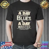 Original A day without blues is a day wasted Unisex