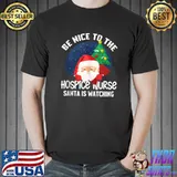 Original Be Nice To HOSPICE Nurse Santa Is Watching Funny Xmas T-shirt