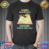 Original books Make Me Happy Humans Make My Head Hurt Flower Shirt Unisex