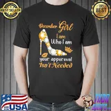 Original December Girl I Am Who I Am You Apporoval Isn't Needed Shirt
