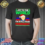 Original Donald Trump Joy To the World I’m Still Your President ugly Christmas shirt