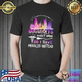 Original hogwarts Wasn’t Hiring So I Save Muggles Instead Shirt
