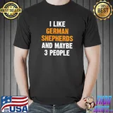 Original i Like German Shepherds - Funny Dog Saying German Shepherd T-Shirt Unisex