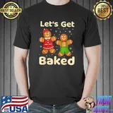 Original Let's get baked gingerbread shirt Cookie Baking Team Women T-Shirt