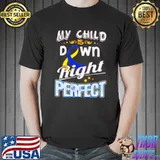 Original My Child Is Down Right Perfect Shirt