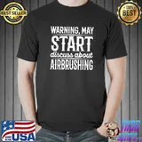 Original warning May Start Discuss About Airbrushing T-Shirt Unisex
