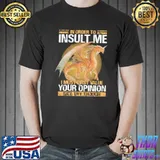 Premium Dragon In Order To Insult Me I Must First Value Your Opinion Nice Try Though Shirt