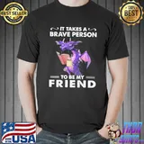 Premium Dragon It Takes A Brave Person To Be My Friend Shirt