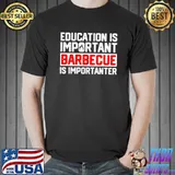 Premium Education Is Important Barbecue Is Importanter Lustiges BBQ Shirt