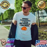 Premium every Thanksgiving I Give My Family The Bird Thanksgiving T-Shirt