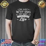 Premium i'm just wtf ing my way through life shirt