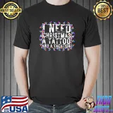 Premium I Need Christmas a Tattoo and a Vacation Funny Holiday lover T-shirt