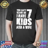 Premium you Can´t Scare Me I Have 7 Kids And A Wife Stepdad Adult T-Shirt Unisex