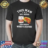This Man Will Never Own Enough Whisky and Seafood Shirt Unisex