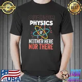 Top college - Quantum physics is neither here nor there T-Shirt Unisex