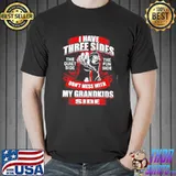 Top i Have Three Sides The Quiet Side The Fun Side And Don’t Mess With My Grandkids Side Shirt