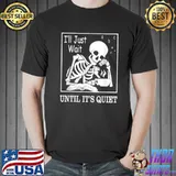 Top i’ll Just Wait Until It’s Quiet Skeleton Halloween Teacher T Shirt