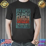 Top I'm Not Clumsy it's just the floor hates me are bullies T- Unisex