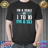 Top On A Scale Of 1 To 10 I’m A 13.1 T Shirt