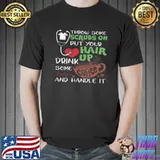 Top Throw Some Scrubs On Hair Up Drink Some And Handle It Shirt