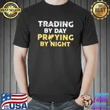 Trading By Day Praying By Night Shirt