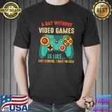 A DAY WITHOUT VIDEO GAMES IS LIKE, Funny Gaming Gamer T-Shirt