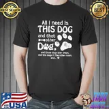 All I Need Is This Dog And That Other Dog, Dog Lover T-Shirt Unisex