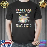 Awesome Drum is my safety net it catches me when i fall shirt