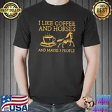 Awesome I Like Coffee And Horses And Maybe 3 People Shirt