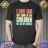 Awesome I Love God But Some Of his Children Get on My Nerves Shirt