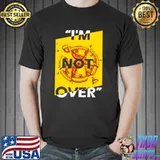 Awesome Im Not Over shirt