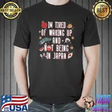 Awesome I’m Tired of Waking Up and Not Being In Japan Japanese T-Shirt