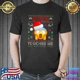 Awesome Joe biden touched me biden 2022 Christmas shirt