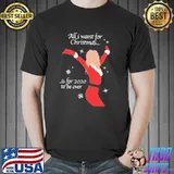 Awesome Nice all I want for christmas is for 2020 to be over christmas shirt