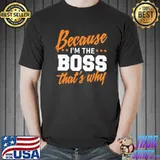 Awesome Perfect because I'm the boss that's why shirt