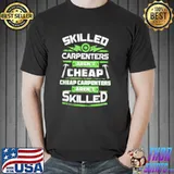 Awesome Skilled Carpenters Aren't Cheap And Cheap Carpenters Aren't Skilled Shirt