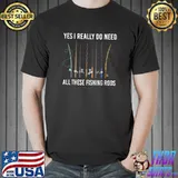 Awesome Yes I Really Do Need All These Fishing Rods T-Shirt