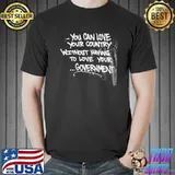 Awesome You Can Love Your Country Without Having To Love Hate Your Government Shirt