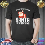 Be Nice To The Teacher Santa Is Watching, Christmas Teacher T-Shirt