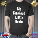 Best Big Forehead Little Brain T-Shirt