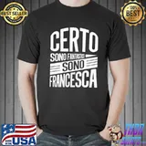 Best Certo Sono Fantastico Sono Francesca Shirt