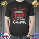 Best Dear Santa I Tried To Be Good But I Guess I Take After My Grandma Shirt
