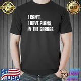 Best I cant i have plans in the garage shirt