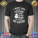 Best I Might Look Like I'm Listening To You Funny Guitar Music T-shirt