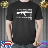 Best If You Want Mine You Better Bring Yours Gun Shirt